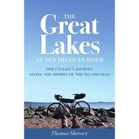 The Great Lakes at Ten Miles an Hour: One Cyclist's Journey along the Shores [Paperback]