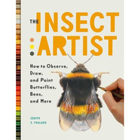 The Insect Artist: How to Observe, Draw, and Paint Butterflies, Bees, and More [Paperback]