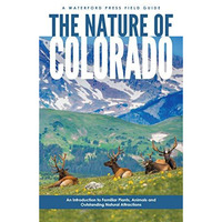 The Nature of Colorado: An Introduction to Familiar Plants, Animals and Outstand [Paperback]