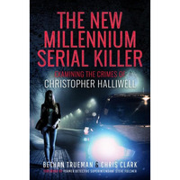 The New Millennium Serial Killer: Examining the Crimes of Christopher Halliwell [Hardcover]