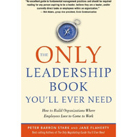 The Only Leadership Book You'll Ever Need: How to Build Organizations Where [Paperback]