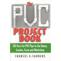 The PVC Project Book: 101 Uses for PVC Pipe in the Home, Garden, Farm and Worksh [Paperback]