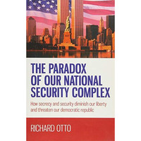The Paradox of our National Security Complex: How Secrecy and Security Diminish  [Paperback]