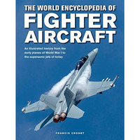 The World Encyclopedia of Fighter Aircraft: An Illustrated History from the Earl [Hardcover]