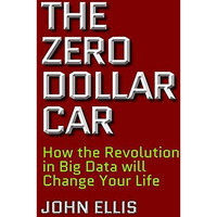 The Zero Dollar Car: How the Revolution in Big Data will Change Your Life [Hardcover]