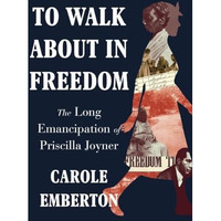 To Walk About in Freedom: The Long Emancipation of Priscilla Joyner [Hardcover]