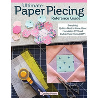 Ultimate Paper Piecing Reference Guide: Everything Quilters Need to Know about F [Paperback]