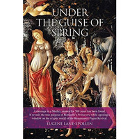 Under the Guise of Spring: The Message Hidden in Botticelli's Primavera [Hardcover]