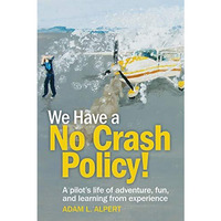WE HAVE A NO CRASH POLICY!: A PILOT?S LIFE OF ADVENTURE FUN AND LEARNING FROM EX [Paperback]
