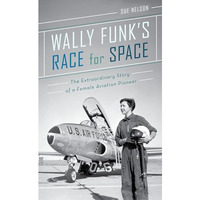 Wally Funk's Race for Space: The Extraordinary Story of a Female Aviation Pi [Hardcover]