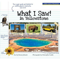 What I Saw in Yellowstone: A Kid's Guide to the National Park [Paperback]