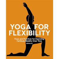 Yoga for Flexibility: Poses and Practices for Improving Full-Body Mobility Over  [Paperback]