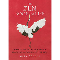 Zen Book of Life : Wisdom from the Great Masters, Teachers, and Writers of All T [Paperback]