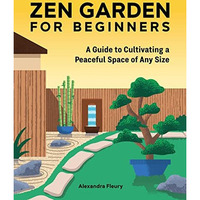 Zen Garden for Beginners: A Guide to Cultivating a Peaceful Space of Any Size [Paperback]