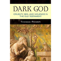 Dark God: Cruelty, Sex, And Violence In The Old Testament [Paperback]