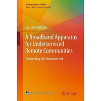 A Broadband Apparatus for Underserviced Remote Communities: Connecting the Uncon [Hardcover]