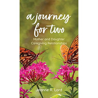 A Journey for Two: Mother and Daughter Caregiving Relationships [Hardcover]