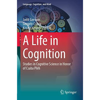 A Life in Cognition: Studies in Cognitive Science in Honor of Csaba Pl?h [Paperback]