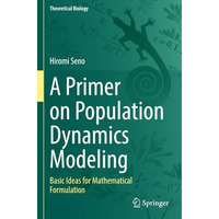 A Primer on Population Dynamics Modeling: Basic Ideas for Mathematical Formulati [Paperback]