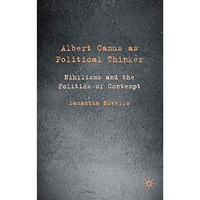 Albert Camus as Political Thinker: Nihilisms and the Politics of Contempt [Hardcover]
