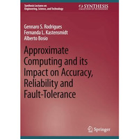 Approximate Computing and its Impact on Accuracy, Reliability and Fault-Toleranc [Paperback]
