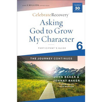 Asking God to Grow My Character: The Journey Continues, Participant's Guide 6: A [Paperback]