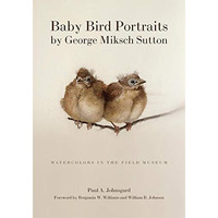 Baby Bird Portraits by George Miksch Sutton : Watercolors in the Field Museum [Hardcover]