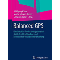 Balanced GPS: Ganzheitliche Produktionssysteme mit stabil-flexiblen Standards un [Paperback]
