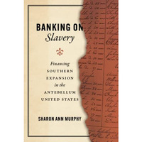 Banking on Slavery: Financing Southern Expansion in the Antebellum United States [Paperback]