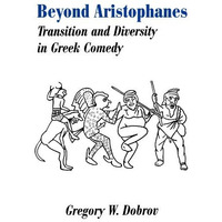 Beyond Aristophanes: Transition and Diversity in Greek Comedy [Paperback]