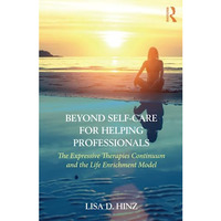 Beyond Self-Care for Helping Professionals: The Expressive Therapies Continuum a [Paperback]