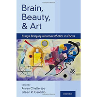 Brain, Beauty, and Art: Essays Bringing Neuroaesthetics into Focus [Hardcover]