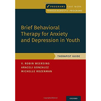 Brief Behavioral Therapy for Anxiety and Depression in Youth: Therapist Guide [Paperback]