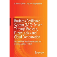 Business Resilience System (BRS): Driven Through Boolean, Fuzzy Logics and Cloud [Hardcover]