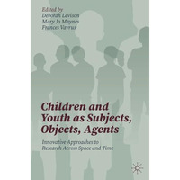 Children and Youth as Subjects, Objects, Agents: Innovative Approaches to Resear [Paperback]