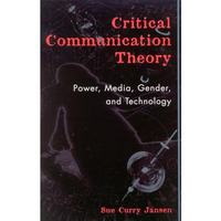 Critical Communication Theory: Power, Media, Gender, and Technology [Paperback]