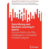 Data Mining and Machine Learning in Sports: Success Metrics for Elite Goalkeeper [Paperback]