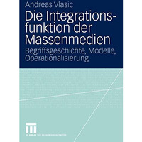 Die Integrationsfunktion der Massenmedien: Begriffsgeschichte, Modelle, Operatio [Paperback]