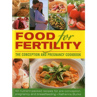 Food for Fertility: The Conception and Pregnancy Cookbook: 50 nutrient-packed re [Hardcover]