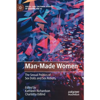 Man-Made Women: The Sexual Politics of Sex Dolls and Sex Robots [Paperback]