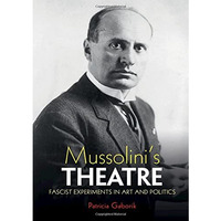 Mussolini's Theatre: Fascist Experiments in Art and Politics [Hardcover]