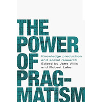 The power of pragmatism: Knowledge production and social inquiry [Hardcover]
