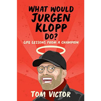 What Would Jurgen Klopp Do?: Life Lessons from a Champion [Paperback]