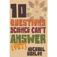 10 Questions Science Can't Answer (Yet): A Guide to Science's Greatest Mysteries [Hardcover]