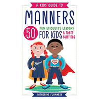 A Kids' Guide to Manners: 50 Fun Etiquette Lessons for Kids (and Their Famil [Paperback]