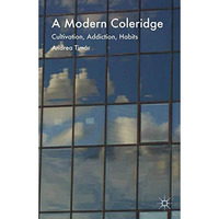 A Modern Coleridge: Cultivation, Addiction, Habits [Paperback]