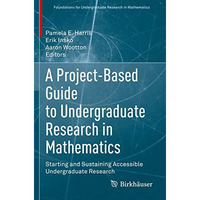 A Project-Based Guide to Undergraduate Research in Mathematics: Starting and Sus [Paperback]