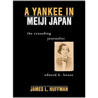 A Yankee in Meiji Japan: The Crusading Journalist Edward H. House [Hardcover]