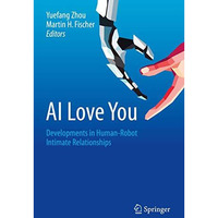 AI Love You: Developments in Human-Robot Intimate Relationships [Hardcover]
