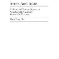 Artist and Attic: A Study of Poetic Space in Nineteenth-Century Women's Writing [Paperback]